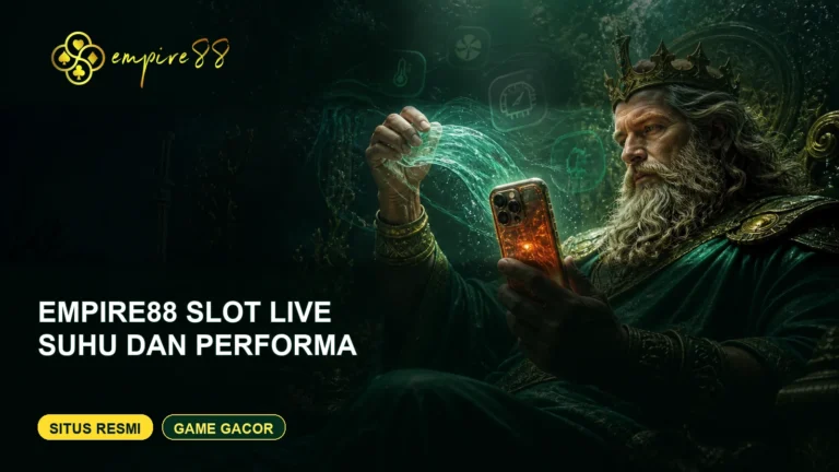Empire88 slot live di ponsel menjaga suhu dan performa — Situs Resmi dan Game Gacor